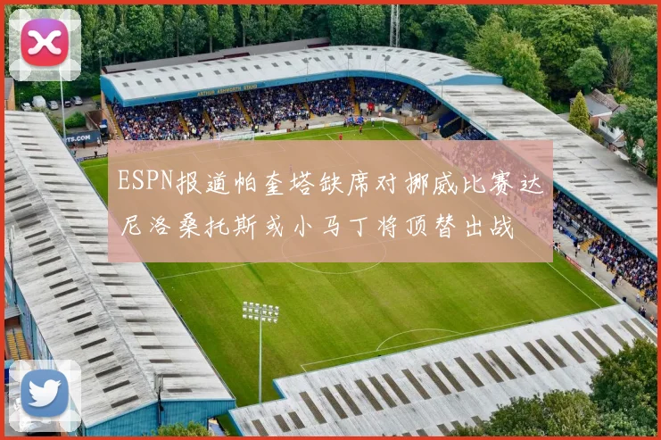 ESPN报道帕奎塔缺席对挪威比赛达尼洛桑托斯或小马丁将顶替出战